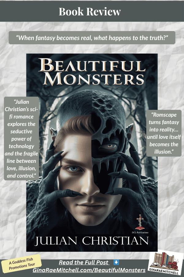 Pinterest vertical pin for Beautiful Monsters by Julian Christian. Cover image of a man transforming into a creature with black claws and hollowed features. Includes the tagline “When fantasy becomes real, what happens to the truth?” and quotes about the seductive power of technology and illusion. Footer banner promotes the Goddess Fish Review Tour and GinaRaeMitchell.com link.