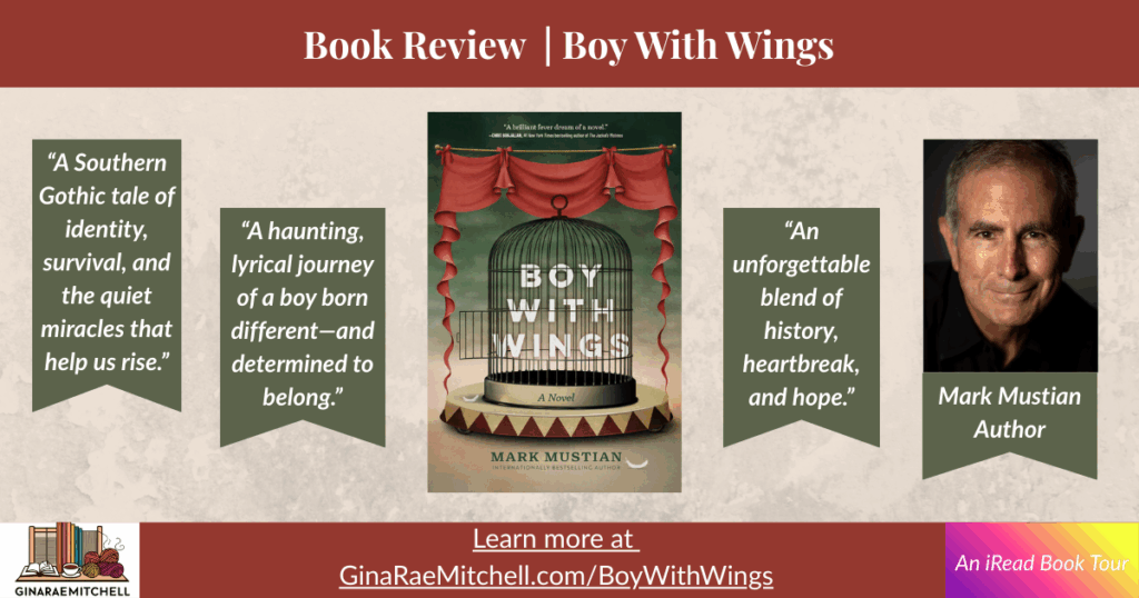 Wide banner for the book review of "Boy With Wings" by Mark Mustian. Center features the book cover showing an empty birdcage with red stage curtains above it. Three pull quotes appear on green pennant-shaped blocks: "A Southern Gothic tale of identity, survival, and the quiet miracles that help us rise.", "A haunting, lyrical journey of a boy born different—and determined to belong.", and "An unforgettable blend of history, heartbreak, and hope." On the right is a headshot of the author, Mark Mustian. Bottom section includes the Gina Rae Mitchell logo, link to GinaRaeMitchell.com/BoyWithWings, and an iRead Book Tour label.