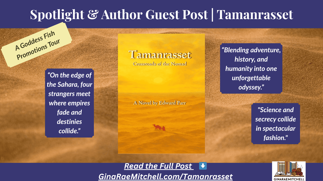 Spotlight & Author Guest Post | Tamanrasset: Crossroads of the Nomad by Edward Parr 7 Wide blog banner for the Tamanrasset: Crossroads of the Nomad spotlight and author guest post on GinaRaeMitchell.com. Shows the novel cover over a textured desert background with pull quotes: