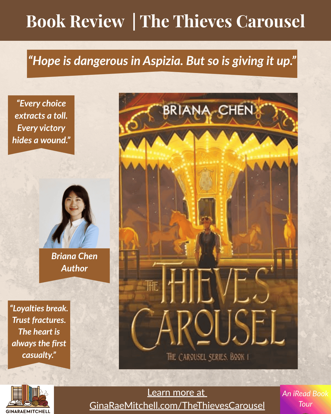 Unforgettable & Gripping: The Thieves Carousel by Briana Chen | Review + Guest Post 6 "Instagram graphic for the book review of The Thieves Carousel by Briana Chen. Features the golden carousel book cover centered on a textured beige background with brown accents. Includes three pull quotes about sacrifice, fractured trust, and the danger of hope, along with a portrait of author Briana Chen. Bottom banner promotes GinaRaeMitchell.com and notes this is an iRead Book Tour."