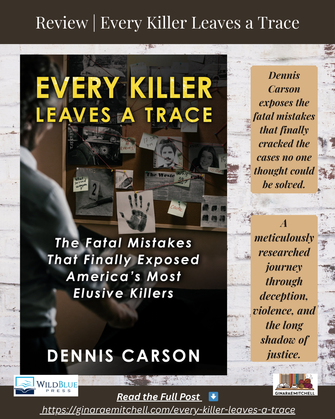 Instagram review graphic for Every Killer Leaves a Trace by Dennis Carson. The book cover shows a detective-style evidence board with photos, string connections, a knife evidence marker, and a handprint. Pull quotes appear on each side, highlighting that Carson exposes fatal mistakes and presents a meticulously researched journey through deception and justice. Includes the WildBlue Press logo, GinaRaeMitchell branding, and a link to the full review.