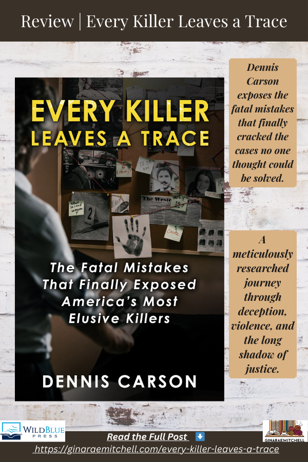 Pinterest vertical pin for Every Killer Leaves a Trace by Dennis Carson. Features the book cover with a crime investigation board, bold yellow title text, and two beige text boxes with pull quotes about fatal mistakes and a meticulously researched journey. Bottom section includes the WildBlue Press logo, GinaRaeMitchell branding, and a link to the full book review.