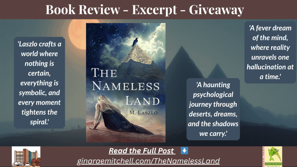 Book Review: The Nameless Land by M. Laszlo | Review, Excerpt, and Giveaway 8 Wide blog banner for the book review of The Nameless Land by M. Laszlo, featuring the book cover centered between three pull quotes on a desert and pyramid background. Includes the text Book Review – Excerpt – Giveaway and a link to ginaraemitchell.com/TheNamelessLand.