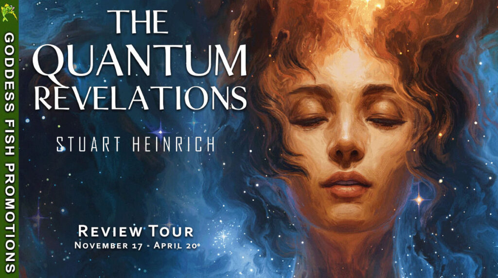 The Quantum Revelations by Stuart Heinrich – A Goddess Fish Promotions Review 1 Wide Goddess Fish Promotions review tour banner for "The Quantum Revelations" by Stuart Heinrich. Displays ethereal cosmic artwork, book title and author name, and review tour dates against a deep blue and orange space-themed background.