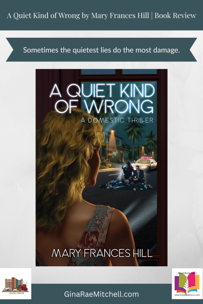 Vertical Pinterest pin for A Quiet Kind of Wrong by Mary Frances Hill showing the book cover framed by teal banners. Pull quote reads, “Sometimes the quietest lies do the most damage.” Designed for a book review and guest post on GinaRaeMitchell.com with iRead Book Tours branding.