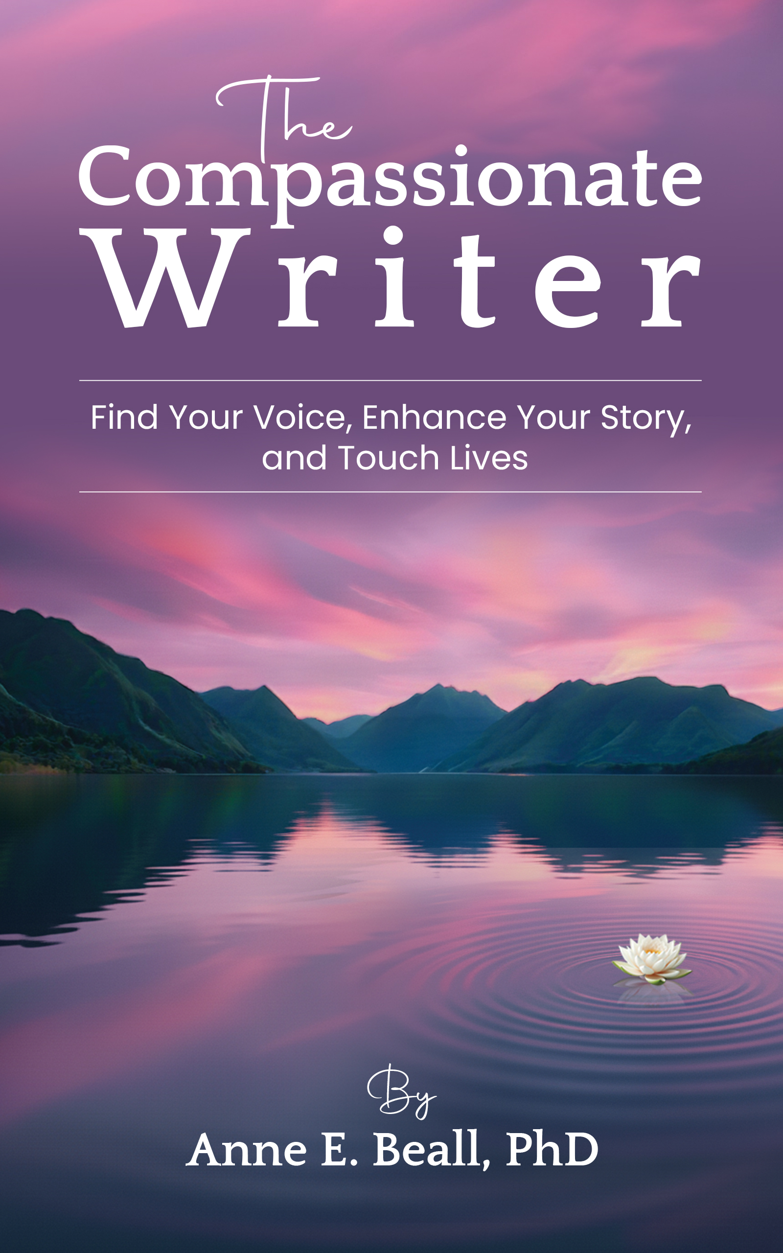 The Compassionate Writer: Find Your Voice, Enhance Your Story, and Touch Lives by Anne E. Beall
