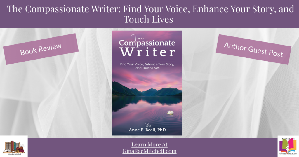 Wide blog header image for a review and author guest post of The Compassionate Writer: Find Your Voice, Enhance Your Story, and Touch Lives by Anne E. Beall, PhD. Shows the book cover centered on a light textured background with angled labels for book review and author guest post and a call to learn more at GinaRaeMitchell.com.