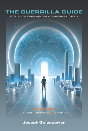 The Guerrilla Guide for Entrepreneurs & The Rest of Us by Joseph Gulesserian