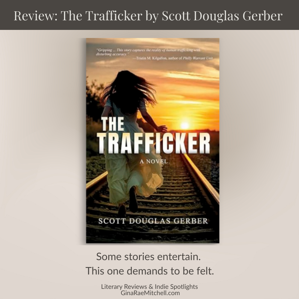 Square promotional graphic for The Trafficker by Scott Douglas Gerber featuring the book cover on a soft neutral background with the quote Some stories entertain. This one demands to be felt and Gina Rae Mitchell Literary Reviews and Indie Spotlights branding.