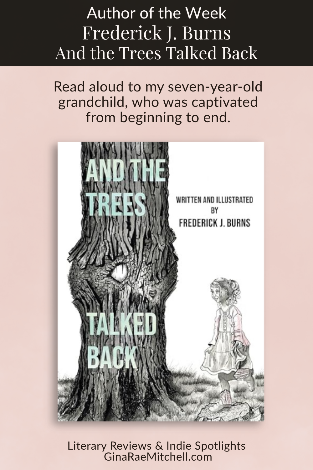And the Trees Talked Back by Frederick J. Burns | Children's Book Review | #Friendship #SelfDiscovery | Signed Copy Available - 1 Winner | @fredtheartist60 @iReadBookTours 3 Vertical Pinterest graphic featuring And the Trees Talked Back by Frederick J. Burns with a quote noting that a seven-year-old grandchild was captivated from beginning to end.