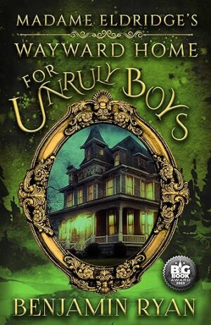 BBNYA 2024 Finalist Tour: Madame Eldridge's Wayward Home for Unruly Boys by Benjamin Ryan