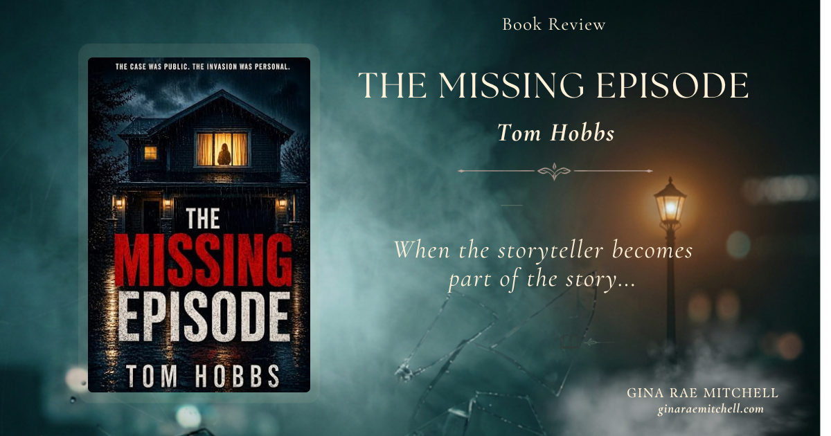 Book review banner for The Missing Episode by Tom Hobbs featuring the book cover on a foggy suburban street with the text When the storyteller becomes part of the story and Gina Rae Mitchell Book Reviews.