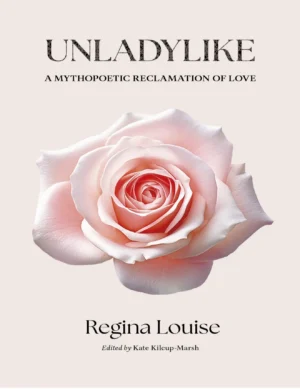 Spotlight: Unladylike: A Mythopoetic Reclamation of Love by Regina Louise