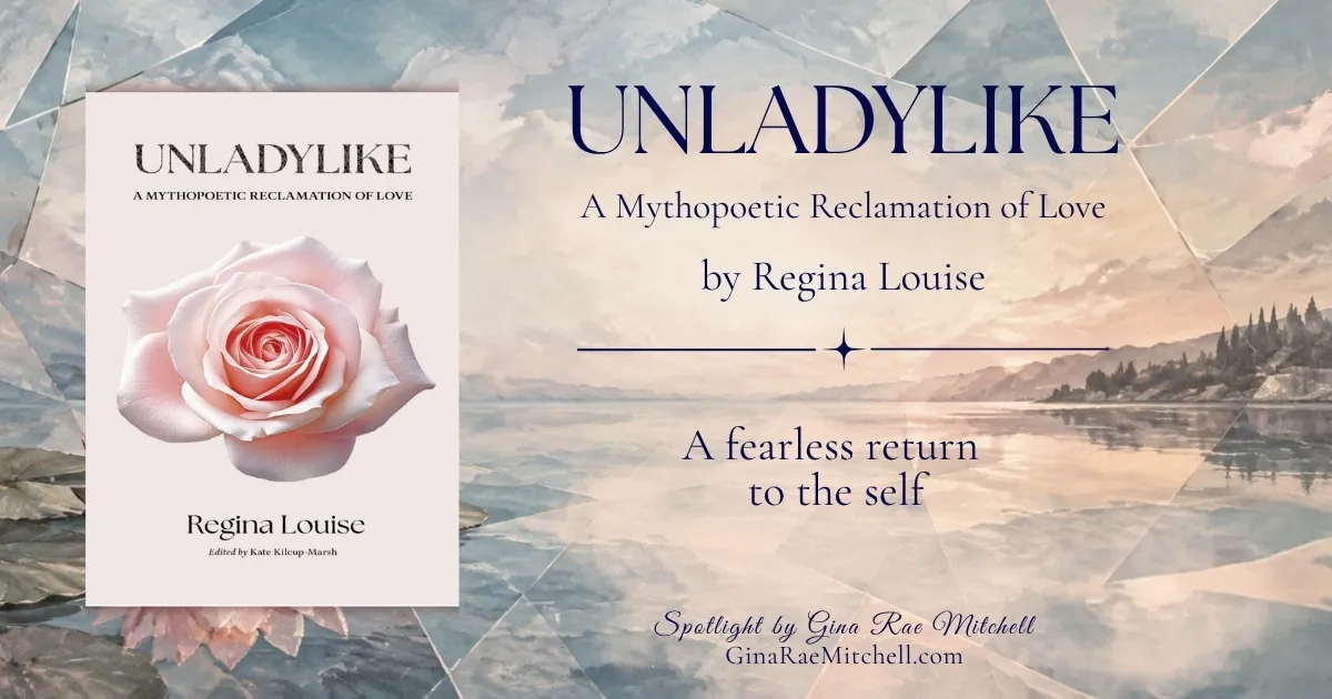 Promotional banner for Unladylike: A Mythopoetic Reclamation of Love by Regina Louise. The book cover appears over a pale blue and peach lake landscape beside the phrase A fearless return to the self.