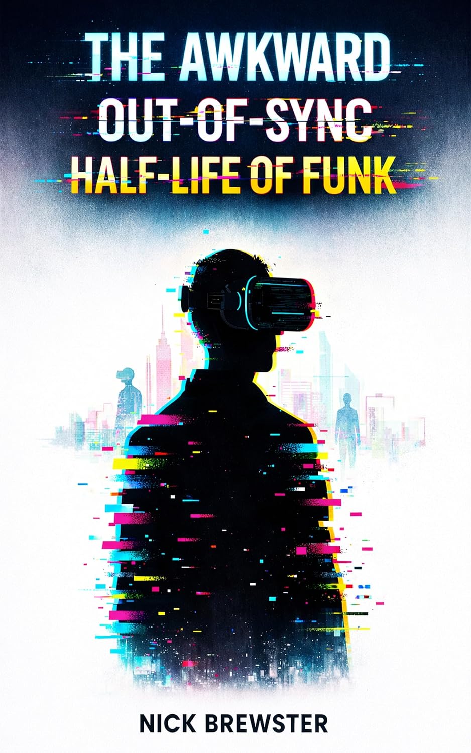 The Awkward Out of Sync Half Life of Funk: A sci-fi cyberpunk novella by Nick Brewster